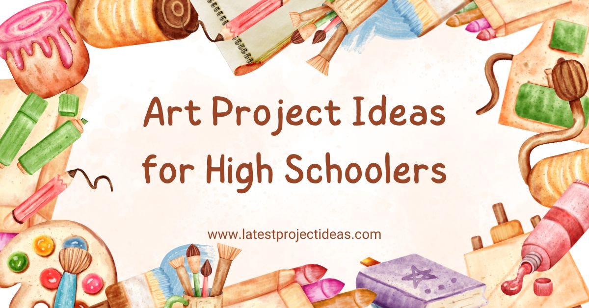 Art Project Ideas for High Schoolers