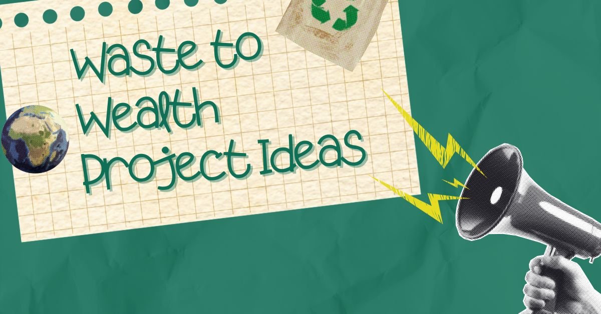 Waste to Wealth Project Ideas