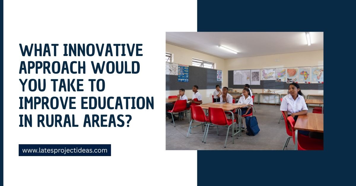 What Innovative Approach Would You Take to Improve Education in Rural Areas?