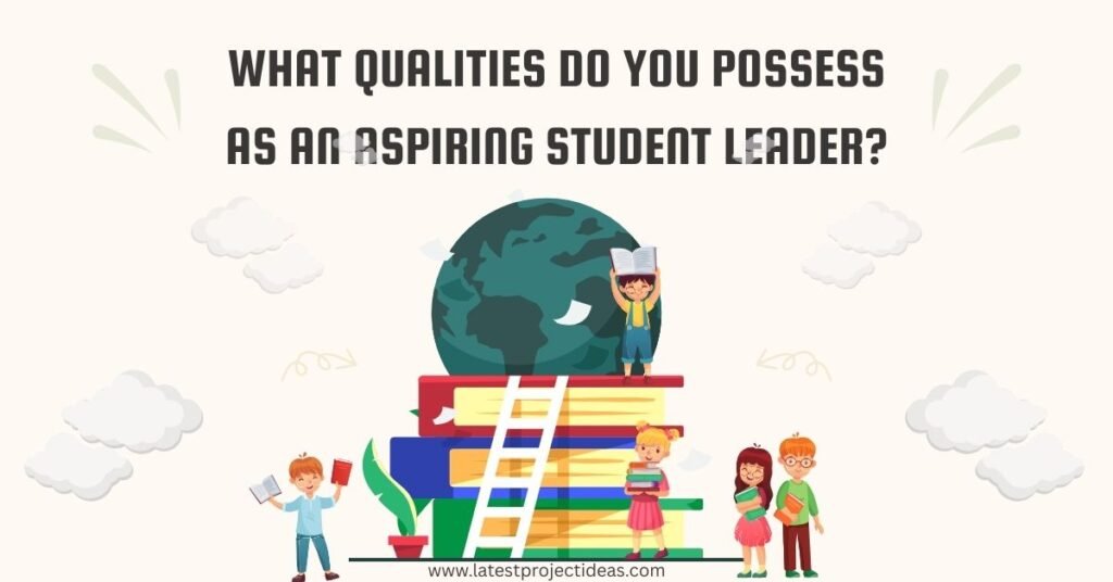 What Qualities Do You Possess as an Aspiring Student Leader?