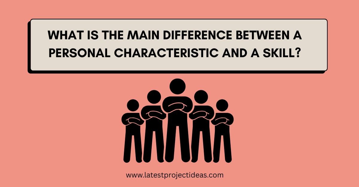 What is the Main Difference Between a Personal Characteristic and a Skill?