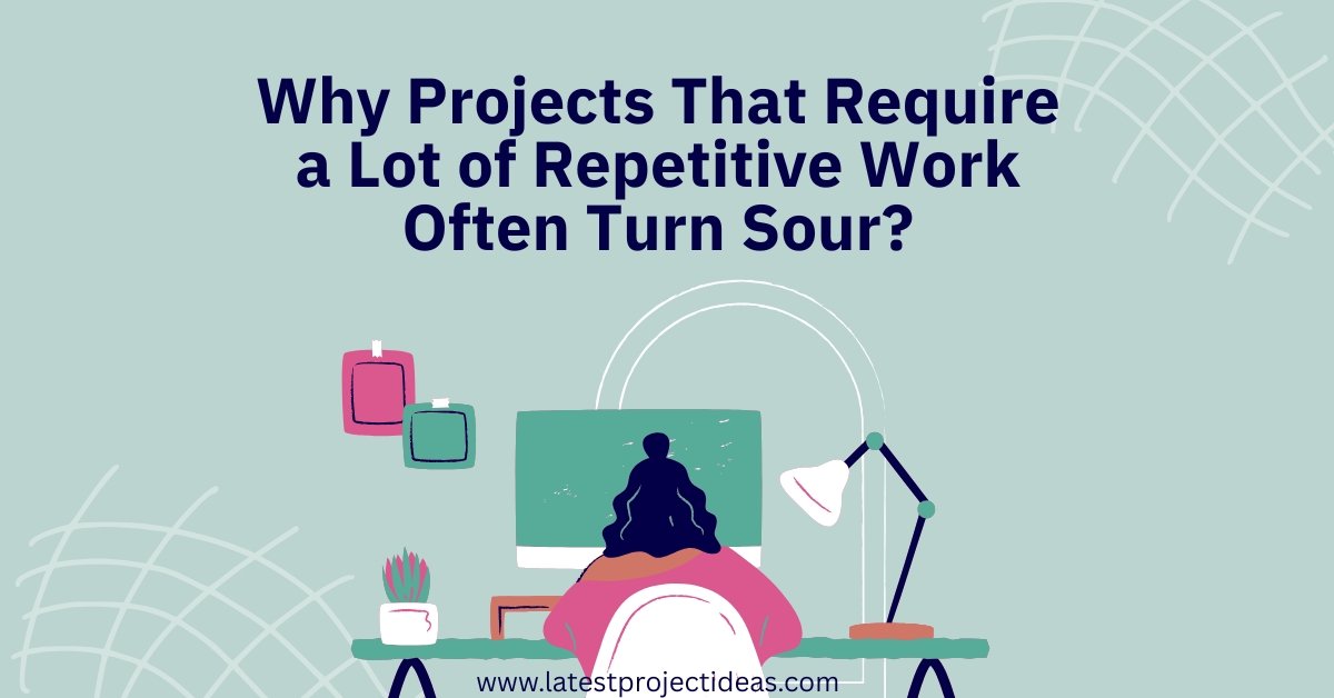 Why Projects That Require a Lot of Repetitive Work Often Turn Sour?