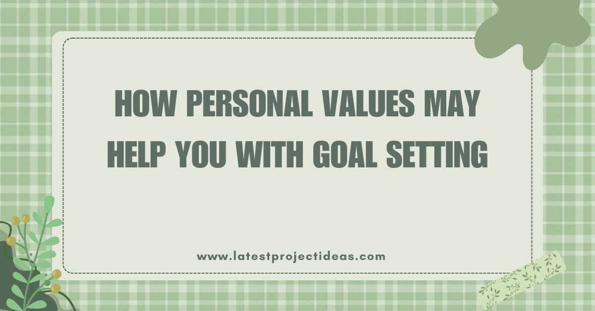 Describe How Personal Values May Help You With Goal Setting