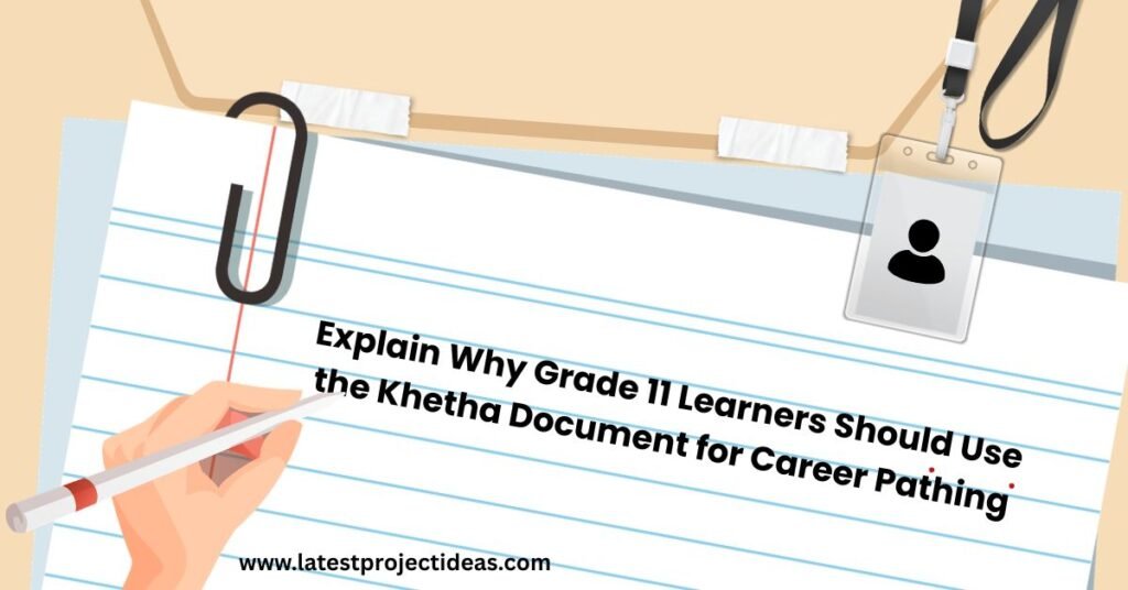 Explain Why Grade 11 Learners Should Use the Khetha Document for Career Pathing