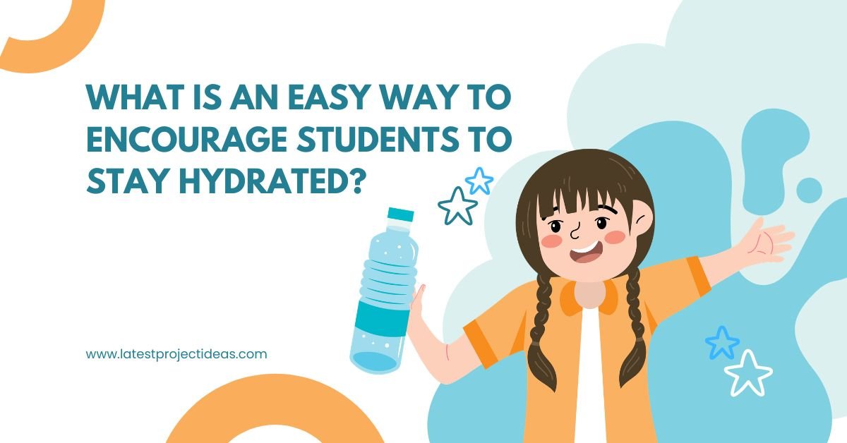 What Is An Easy Way To Encourage Students To Stay Hydrated?