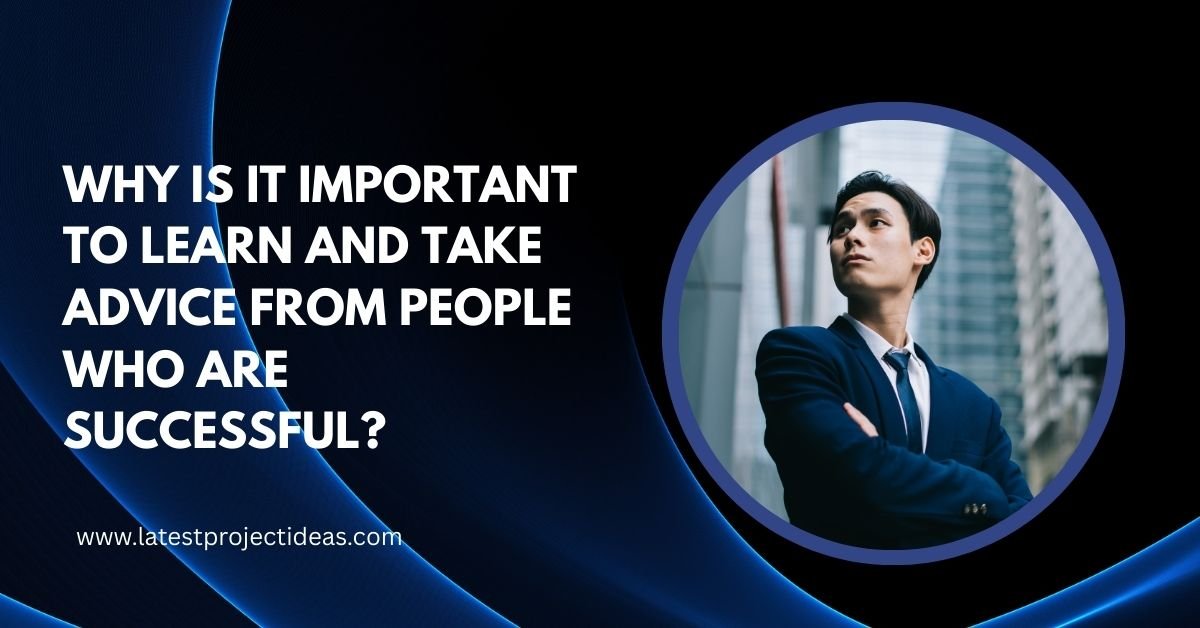 Why is It Important to Learn and Take Advice From People Who Are Successful?