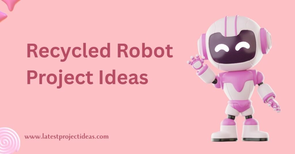 Recycled Robot Project Ideas