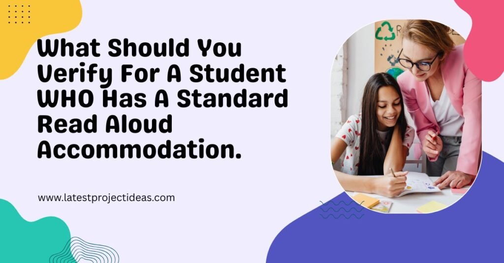 What Should You Verify For A Student WHO Has A Standard Read Aloud Accommodation.
